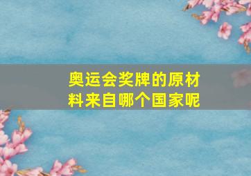 奥运会奖牌的原材料来自哪个国家呢