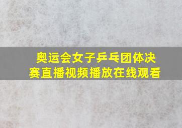 奥运会女子乒乓团体决赛直播视频播放在线观看