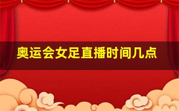 奥运会女足直播时间几点