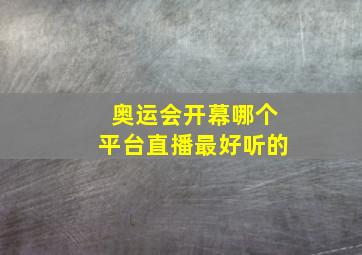 奥运会开幕哪个平台直播最好听的