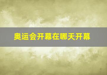 奥运会开幕在哪天开幕