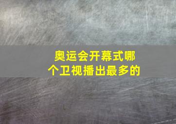 奥运会开幕式哪个卫视播出最多的