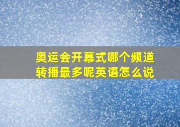 奥运会开幕式哪个频道转播最多呢英语怎么说