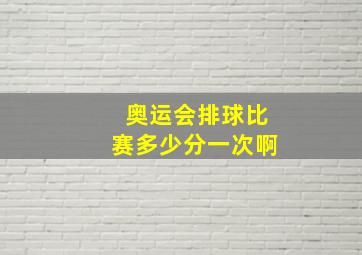 奥运会排球比赛多少分一次啊