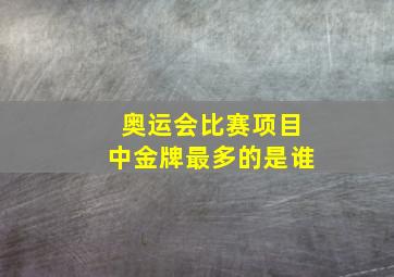 奥运会比赛项目中金牌最多的是谁