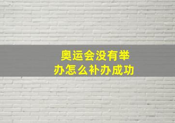 奥运会没有举办怎么补办成功