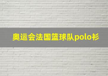 奥运会法国篮球队polo衫