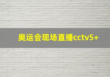 奥运会现场直播cctv5+