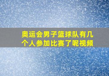 奥运会男子篮球队有几个人参加比赛了呢视频