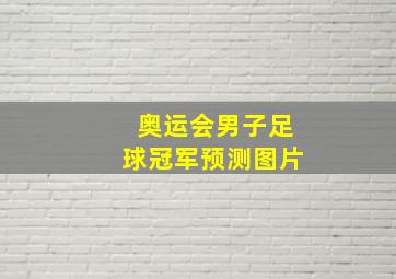 奥运会男子足球冠军预测图片