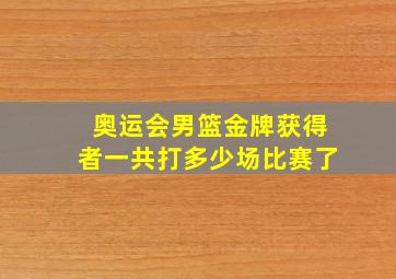 奥运会男篮金牌获得者一共打多少场比赛了