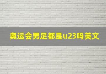 奥运会男足都是u23吗英文