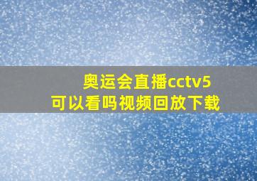 奥运会直播cctv5可以看吗视频回放下载