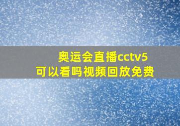 奥运会直播cctv5可以看吗视频回放免费