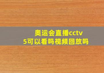 奥运会直播cctv5可以看吗视频回放吗