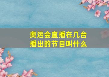 奥运会直播在几台播出的节目叫什么