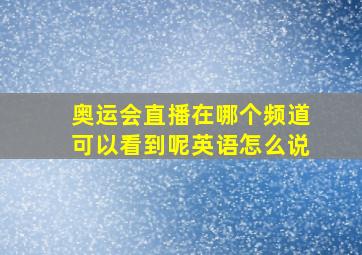 奥运会直播在哪个频道可以看到呢英语怎么说