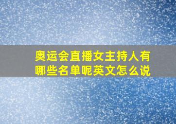 奥运会直播女主持人有哪些名单呢英文怎么说