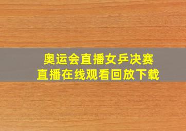 奥运会直播女乒决赛直播在线观看回放下载