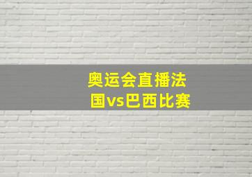 奥运会直播法国vs巴西比赛