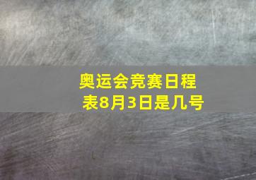 奥运会竞赛日程表8月3日是几号