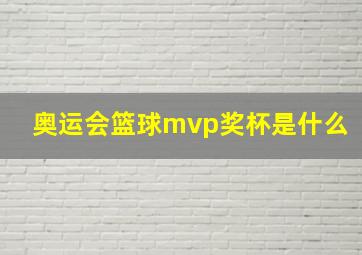 奥运会篮球mvp奖杯是什么