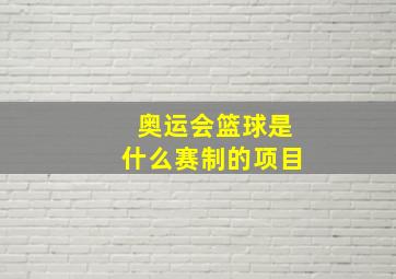 奥运会篮球是什么赛制的项目