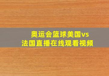 奥运会篮球美国vs法国直播在线观看视频