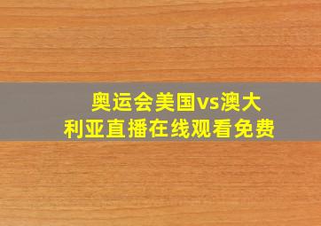 奥运会美国vs澳大利亚直播在线观看免费