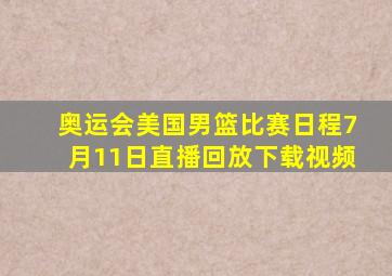 奥运会美国男篮比赛日程7月11日直播回放下载视频