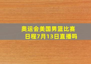 奥运会美国男篮比赛日程7月13日直播吗