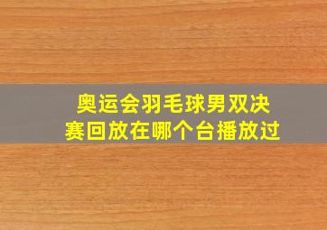 奥运会羽毛球男双决赛回放在哪个台播放过