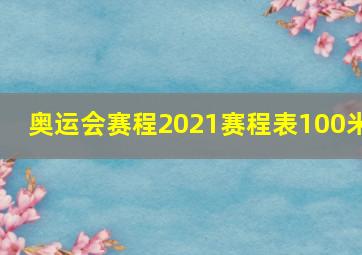 奥运会赛程2021赛程表100米