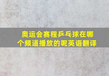 奥运会赛程乒乓球在哪个频道播放的呢英语翻译