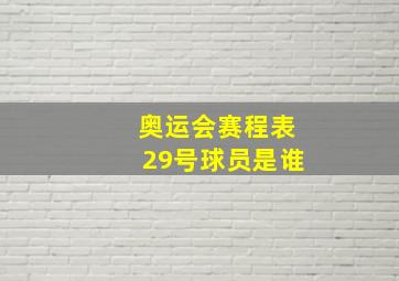 奥运会赛程表29号球员是谁