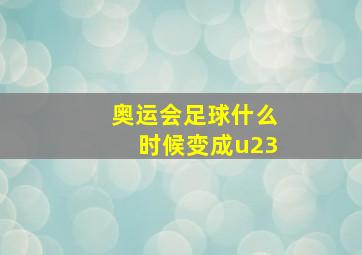 奥运会足球什么时候变成u23