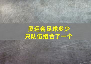 奥运会足球多少只队伍组合了一个