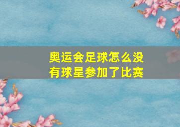 奥运会足球怎么没有球星参加了比赛