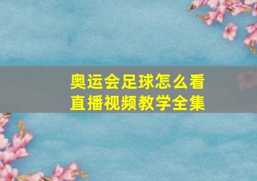 奥运会足球怎么看直播视频教学全集