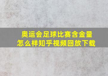 奥运会足球比赛含金量怎么样知乎视频回放下载