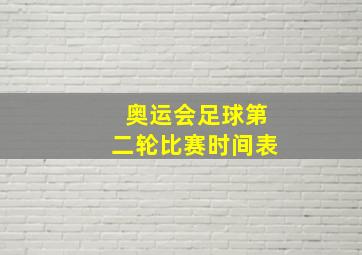 奥运会足球第二轮比赛时间表