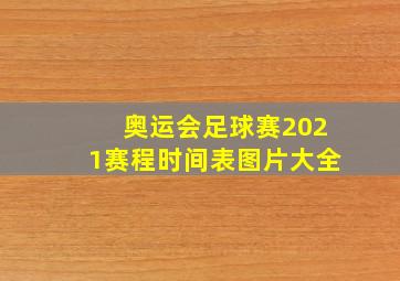 奥运会足球赛2021赛程时间表图片大全