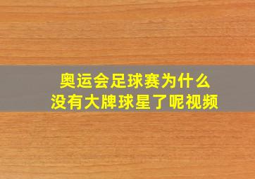 奥运会足球赛为什么没有大牌球星了呢视频