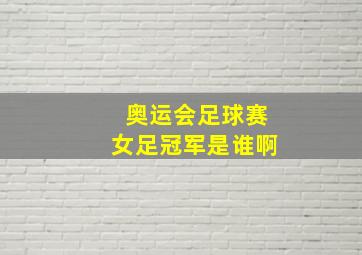 奥运会足球赛女足冠军是谁啊