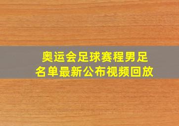 奥运会足球赛程男足名单最新公布视频回放