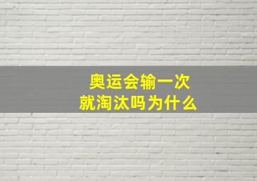 奥运会输一次就淘汰吗为什么