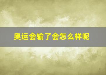 奥运会输了会怎么样呢