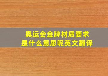 奥运会金牌材质要求是什么意思呢英文翻译