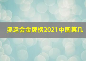 奥运会金牌榜2021中国第几