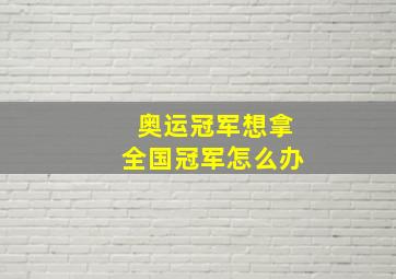 奥运冠军想拿全国冠军怎么办